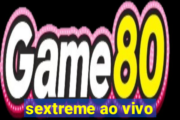 sextreme ao vivo